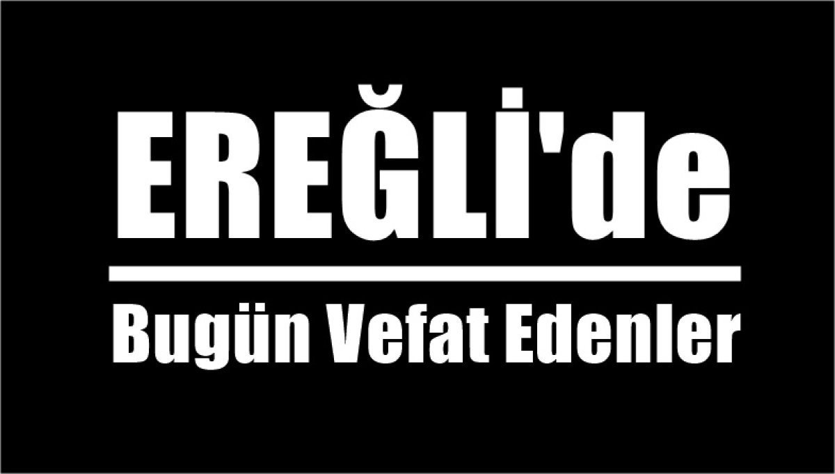 Ereğli’de Bugün Vefat Edenler | 20.04.2026